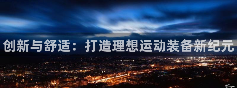 开丰娱乐上：创新与舒适：打造理想运动装备